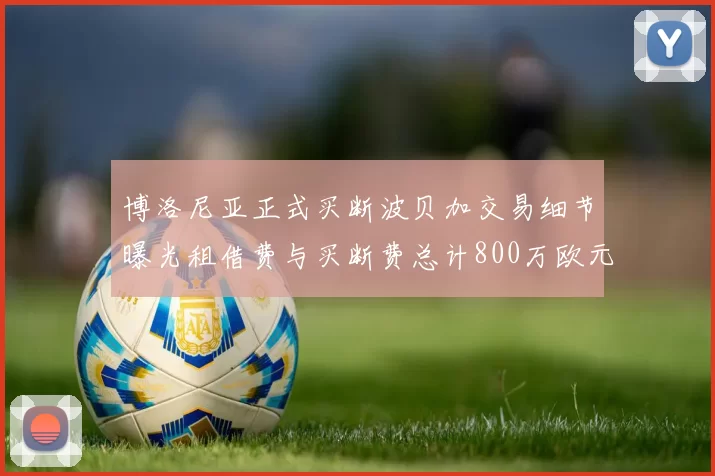 博洛尼亚正式买断波贝加交易细节曝光租借费与买断费总计800万欧元