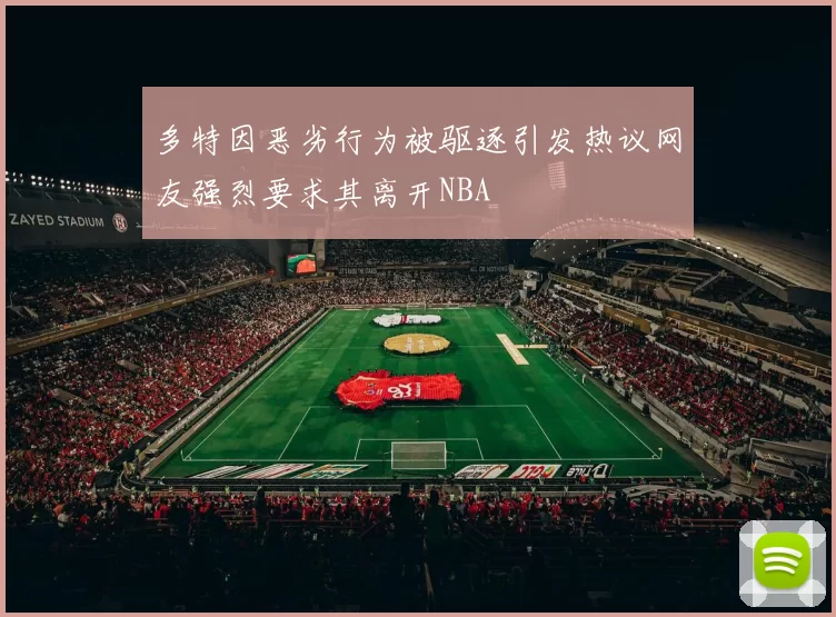 多特因恶劣行为被驱逐引发热议网友强烈要求其离开NBA