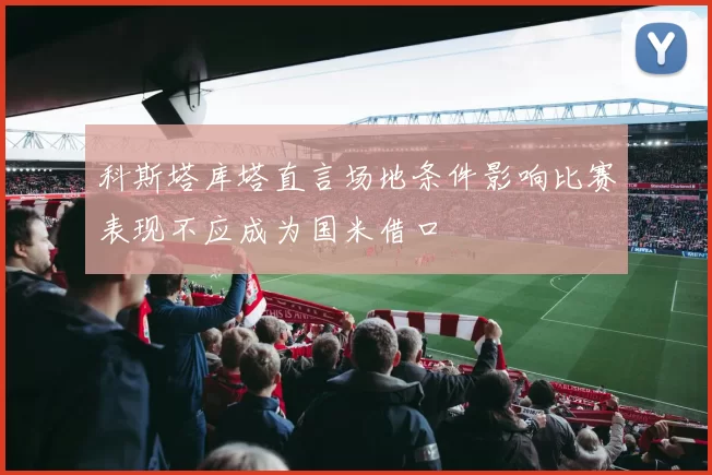 科斯塔库塔直言场地条件影响比赛表现不应成为国米借口