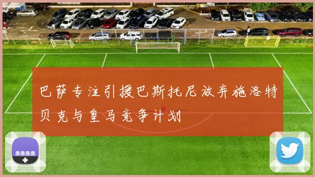 巴萨专注引援巴斯托尼放弃施洛特贝克与皇马竞争计划